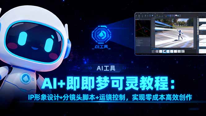 AI+即梦可灵教程:IP形象设计+分镜头脚本+运镜控制,实现零成本高效创作-云极创投
