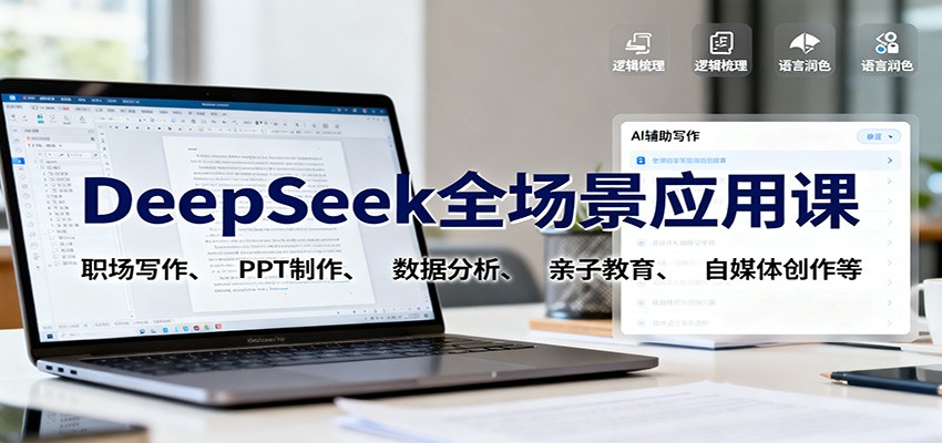 DeepSeek全场景应用课:职场写作、 PPT制作、数据分析、亲子教育、自媒体创作等-云极创投
