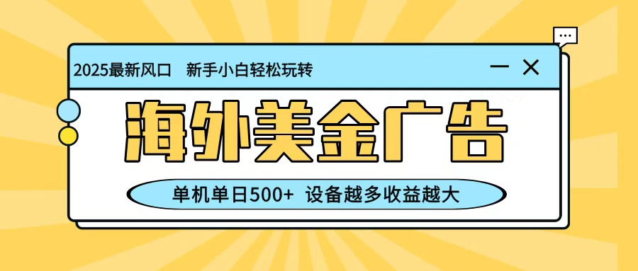 最新蓝海项目,海外美金广告,单机单日500+,可矩阵放大,设备越多收益越大-云极创投