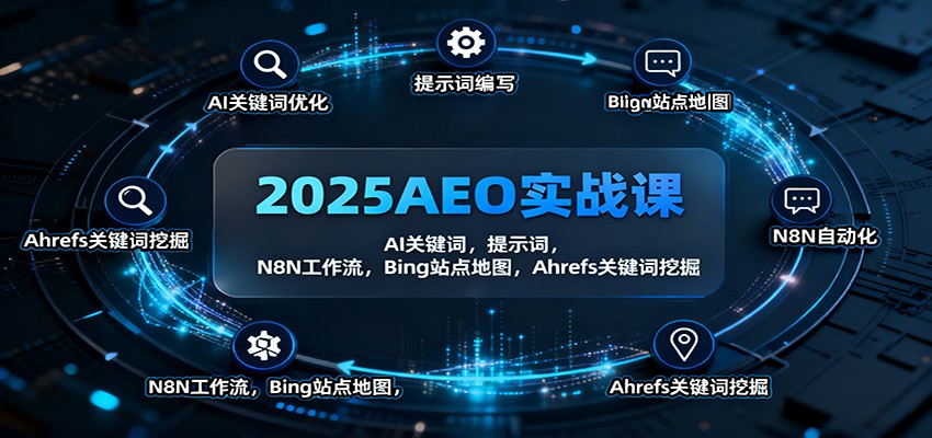 2025AEO实战课：AI关键词，提示词，N8N工作流，Bing站点地图，Ahrefs关键词挖掘-云极创投