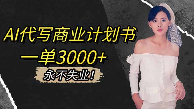 AI代写商业计划书,一单3000+,提供接单渠道,主打长期稳定,永不失业-云极创投