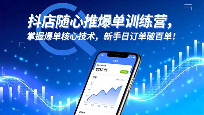 抖店随心推爆单训练营,掌握爆单核心技术,新手日订单破百单!-云极创投